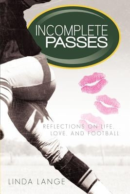 Incomplete Passes: Reflections on Life, Love, and Football by Lange, Linda