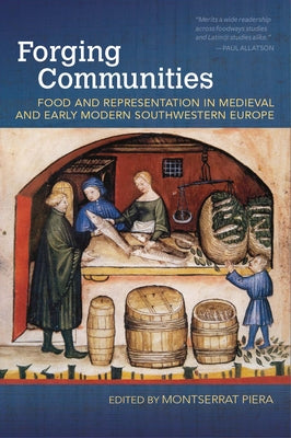 Forging Communities: Food and Representation in Medieval and Early Modern Southwestern Europe by Piera, Montserrat