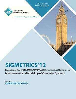 SIGMETRICS 12 Proceedings of the ACM SIGMETRICS/PERFORMANCE Joint International Conference on Measurement and Modeling of Computer Systems by Sigmetrics Proceedings Committee
