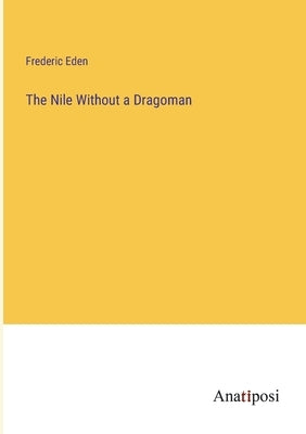 The Nile Without a Dragoman by Eden, Frederic