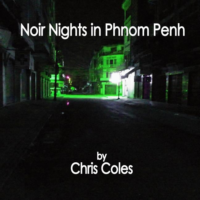 Noir Nights in Phnom Penh by Coles, Chris
