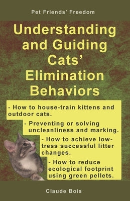 Understanding and Guiding Cats' Elimination Behaviors: How to Train Kittens, How to Prevent and Solve Cleanliness Problems, How to Make Changes by Bois, Claude