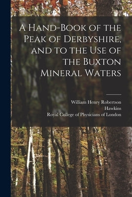 A Hand-book of the Peak of Derbyshire, and to the Use of the Buxton Mineral Waters by Robertson, William Henry