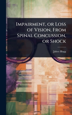 Impairment, or Loss of Vision, From Spinal Concussion, or Shock by Hogg, Jabez