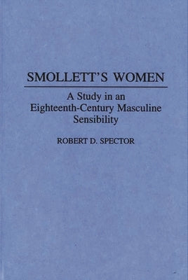 Smollett's Women: A Study in an Eighteenth-Century Masculine Sensibility by Spector, Robert D.