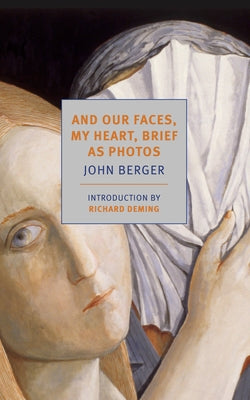 And Our Faces, My Heart, Brief as Photos by Berger, John