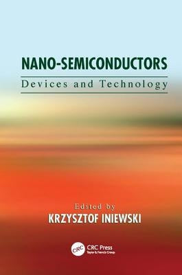 Nano-Semiconductors: Devices and Technology by Iniewski, Krzysztof