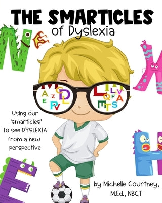 The Smarticles of Dyslexia by Courtney, Michelle
