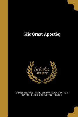 His Great Apostle; by Strong, Sydney 1860-1938