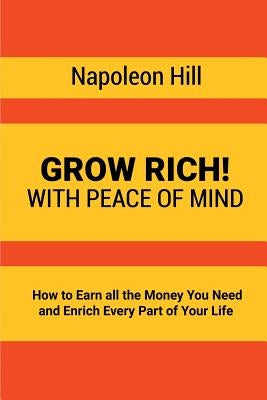 Grow Rich!: With Peace of Mind - How to Earn all the Money You Need and Enrich Every Part of Your Life by Hill, Napoleon