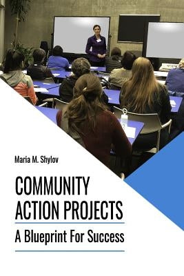 Community Action Projects: A Blueprint For Success by Shylov, Maria M.