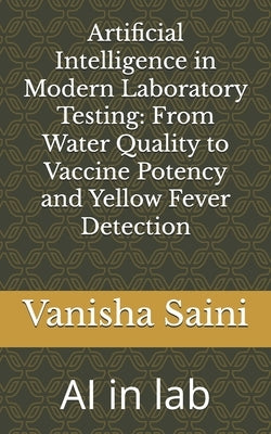 Artificial Intelligence in Modern Laboratory Testing: From Water Quality to Vaccine Potency and Yellow Fever Detection: AI in lab by Prasad, Vimulapati Hari