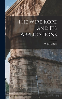 The Wire Rope and Its Applications by Hipkins, W. E.