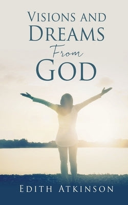 Visions and Dreams From God by Atkinson, Edith