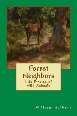 Forest Neighbors: Life Stories of Wild Animals by Hulbert, William Davenport
