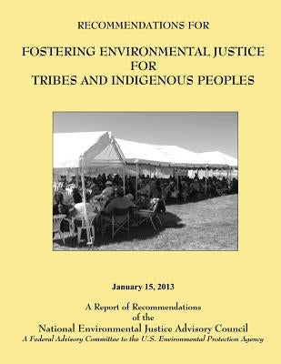 Recommendations for Fostering Environmental Justice for Tribes and Indigenous Peoples: A Federal Advisory Committee to the U.S. Environmental Protecti by National Environmental Justice Advisory
