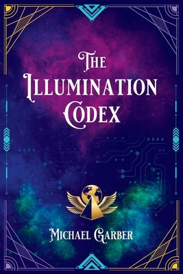 The Illumination Codex (2nd Edition): Guidance for Ascension to New Earth by Garber, Michael James