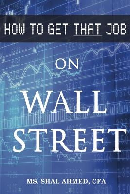 How to Get That Job On Wall Street by Ahmed, Shal