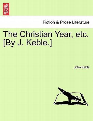 The Christian Year, Etc. [By J. Keble.] by Keble, John