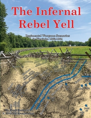 The Infernal Rebel Yell: Regimental Wargame Scenarios in Virginia: 1862-1864 by Butkovich, Brad