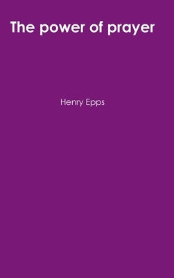 The power of prayer by Epps, Henry