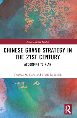 Chinese Grand Strategy in the 21st Century: According to Plan by Kane, Thomas M.
