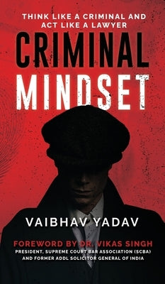 Criminal Mindset: Think Like a Criminal and Act Like a Lawyer by Vaibhav Yadav