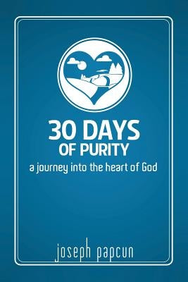 30 Days of Purity: A Journey Into the Heart of God by Papcun, Joseph