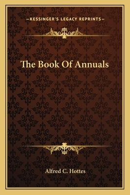 The Book Of Annuals by Hottes, Alfred C.