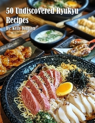 50 Undiscovered Ryukyu Recipes by Johnson, Kelly