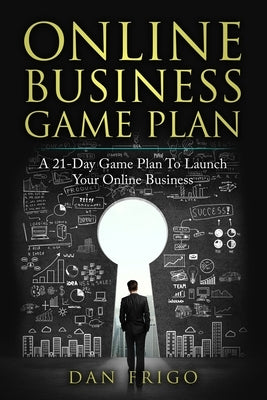 Online Business Game Plan: A 21-Day Game Plan To Launch Your Online Business by Frigo, Dan