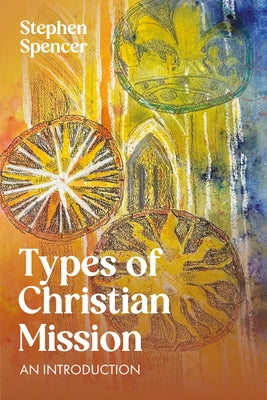 Types of Christian Mission: An Introduction by Spencer, Stephen