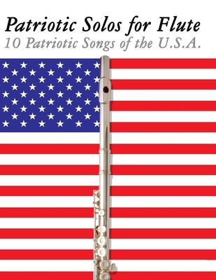 Patriotic Solos for Flute: 10 Patriotic Songs of the U.S.A. by Sam, Uncle