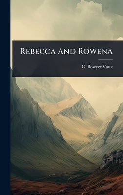 Rebecca And Rowena by Vaux, C. Bowyer