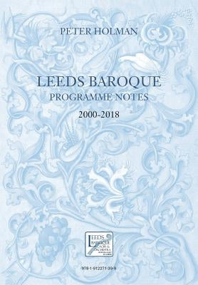 Leeds Baroque Programme Notes 2000-2018: Peter Holman by Holman, Peter