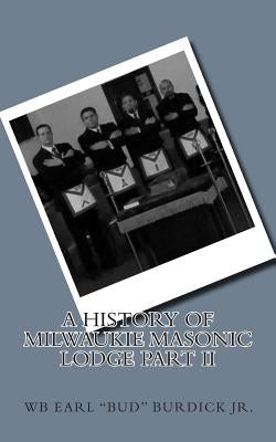 A History of Milwaukie Masonic Lodge Part II by Burdick Jr, Earl "bud"