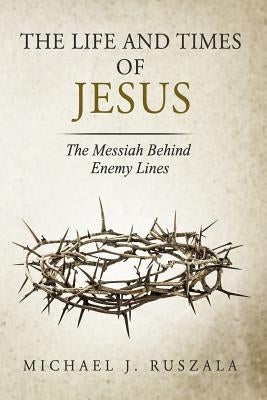 The Life and Times of Jesus: The Messiah Behind Enemy Lines (Part II) by North, Wyatt