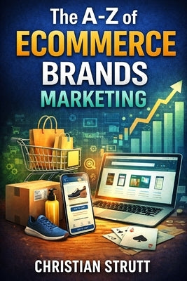 The A-Z of eCommerce Brands Marketing: by Christian Strutt of Milton Keynes Marketing by Strutt, Christian