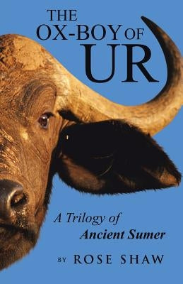 The Ox-Boy of Ur: A Trilogy of Ancient Sumer by Shaw, Rose