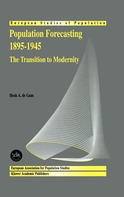 Population Forecasting 1895-1945: The Transition to Modernity by de Gans, H. a.