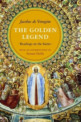The Golden Legend: Readings on the Saints by De Voragine, Jacobus