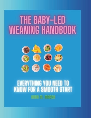 The Baby led Weaning Handbook: Everything You Need To Know For a Smooth Start by Marsh, Anna M.