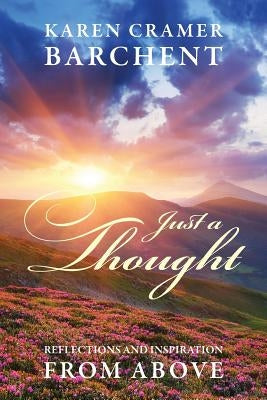 Just a Thought: Reflections and Inspiration from Above by Barchent, Karen Cramer
