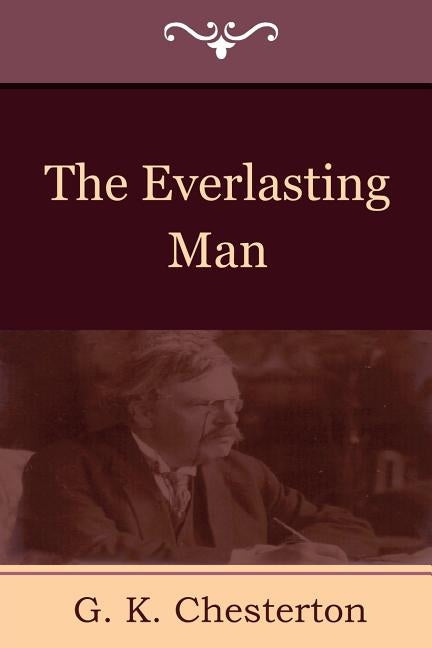 The Everlasting Man by Chesterton, G. K.