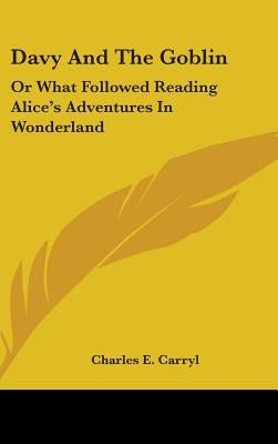 Davy and the Goblin: Or What Followed Reading Alice's Adventures in Wonderland by Carryl, Charles E.