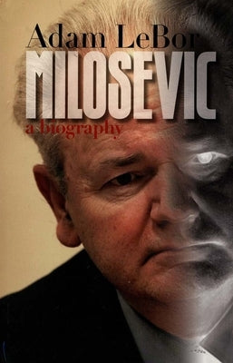 Milosevic: A Biography by LeBor, Adam