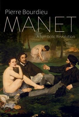 Manet: A Symbolic Revolution by Bourdieu, Pierre