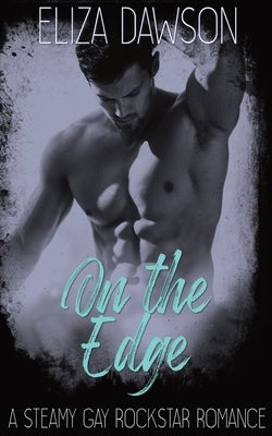 On the Edge: A Steamy Gay Rockstar Romance by Dawson, Eliza