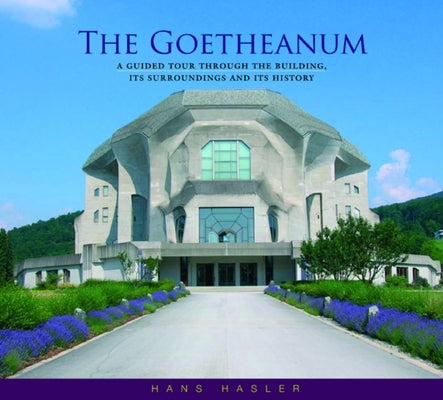 The Goetheanum: A Guided Tour Through the Building, Its Surroundings, and Its History by Hasler, Hans