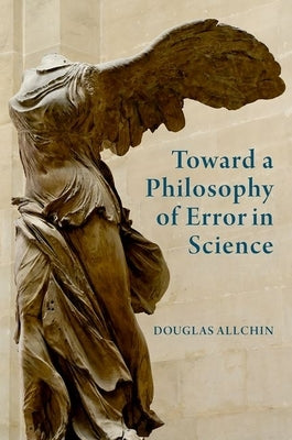 Toward a Philosophy of Error in Science by Allchin, Douglas